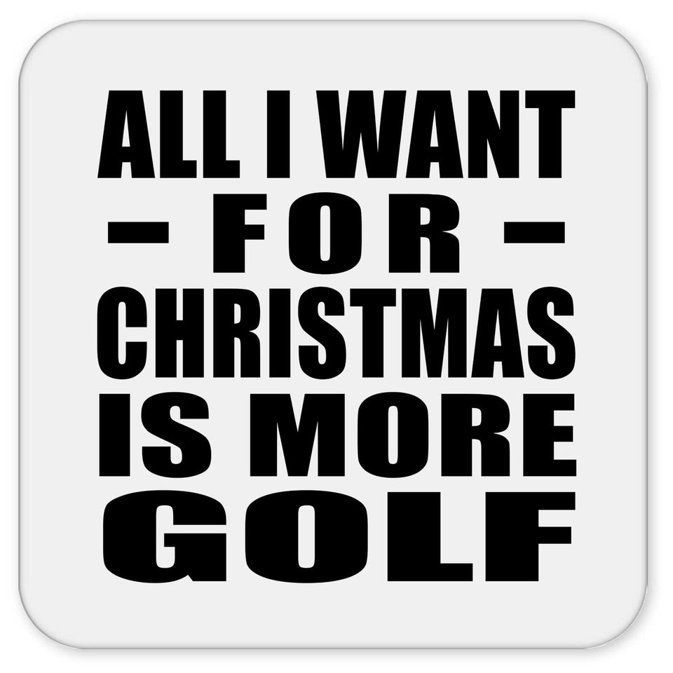 All I Want For Christmas Is More Golf - Drink Coaster