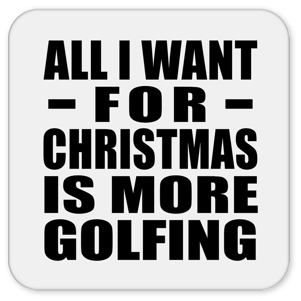 All I Want For Christmas Is More Golfing - Drink Coaster