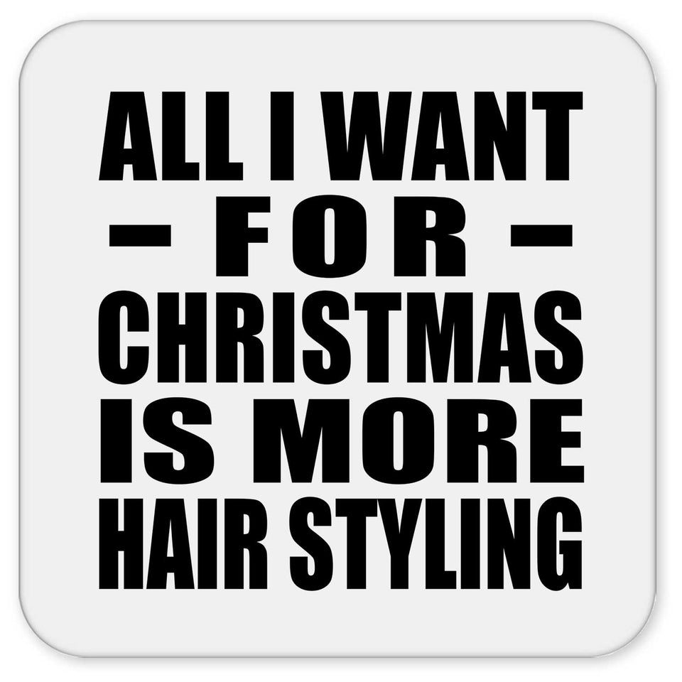 All I Want For Christmas Is More Hair Styling - Drink Coaster