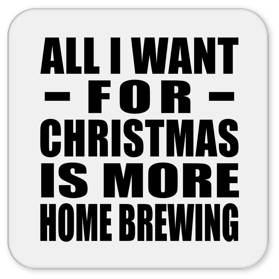 All I Want For Christmas Is More Home Brewing - Drink Coaster