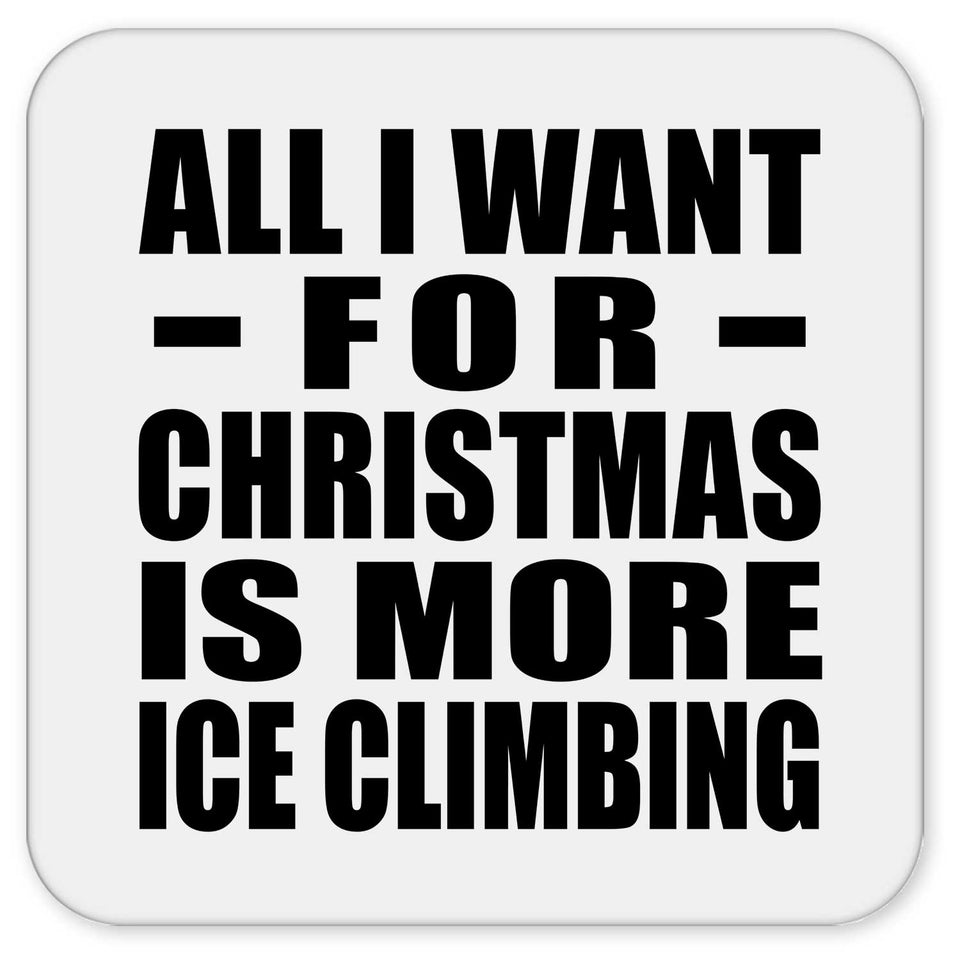 All I Want For Christmas Is More Ice Climbing - Drink Coaster