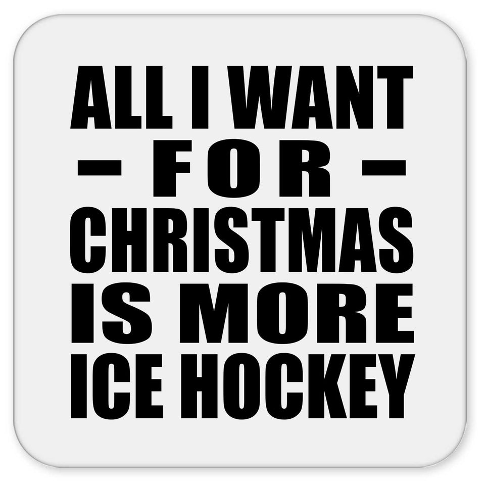 All I Want For Christmas Is More Ice Hockey - Drink Coaster