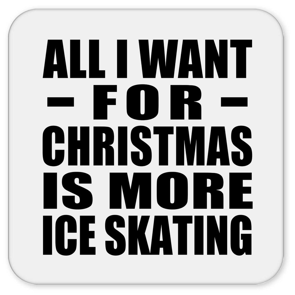 All I Want For Christmas Is More Ice Skating - Drink Coaster