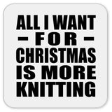 All I Want For Christmas Is More Knitting - Drink Coaster