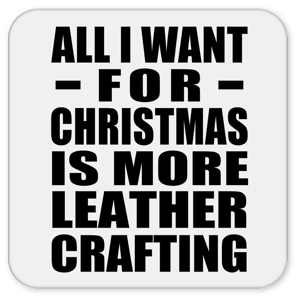 All I Want For Christmas Is More Leather Crafting - Drink Coaster