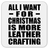 All I Want For Christmas Is More Leather Crafting - Drink Coaster