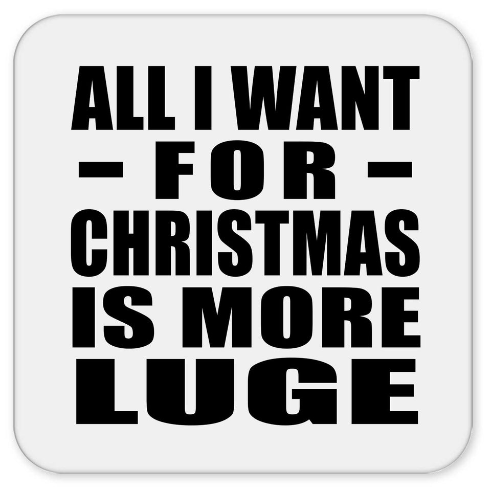 All I Want For Christmas Is More Luge - Drink Coaster