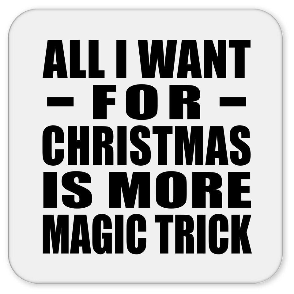 All I Want For Christmas Is More Magic Trick - Drink Coaster