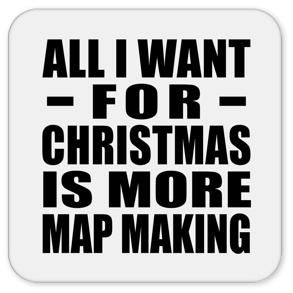 All I Want For Christmas Is More Map Making - Drink Coaster
