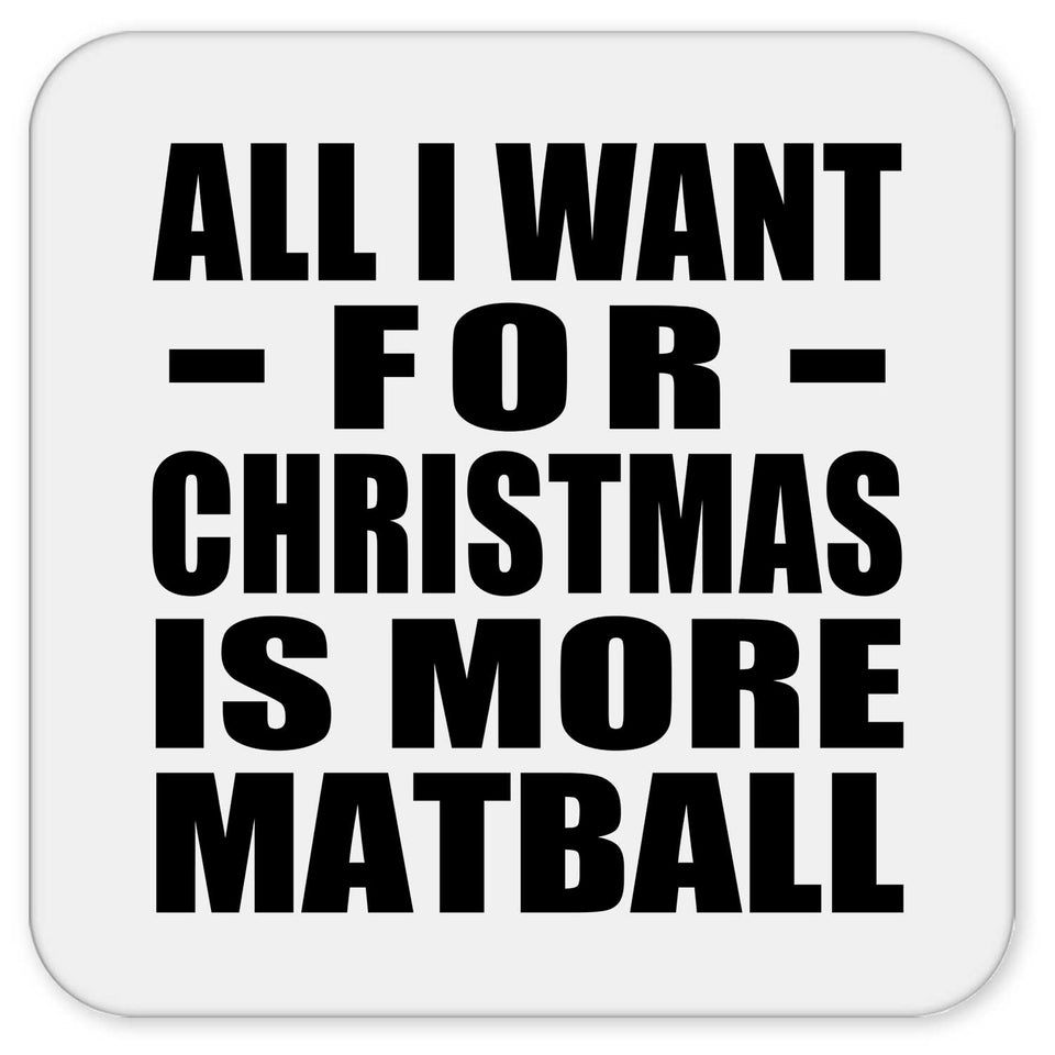 All I Want For Christmas Is More Matball - Drink Coaster