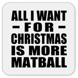 All I Want For Christmas Is More Matball - Drink Coaster