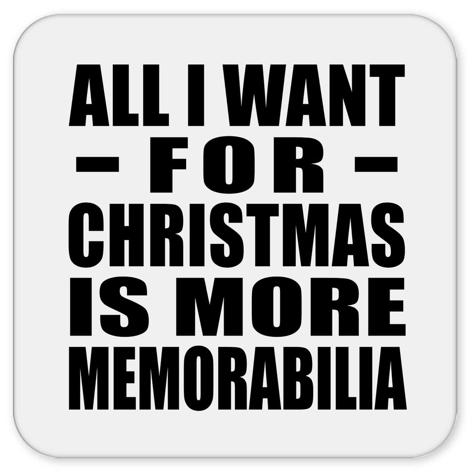 All I Want For Christmas Is More Memorabilia - Drink Coaster