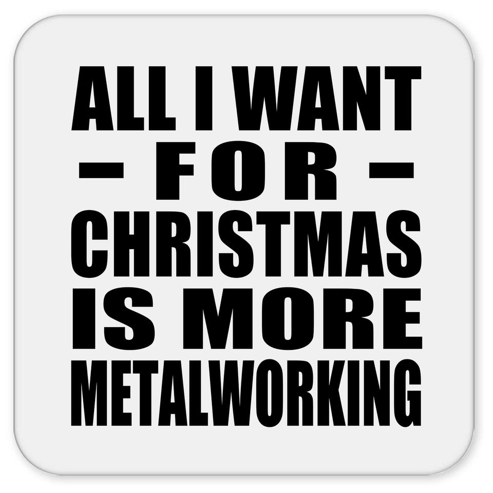 All I Want For Christmas Is More Metalworking - Drink Coaster