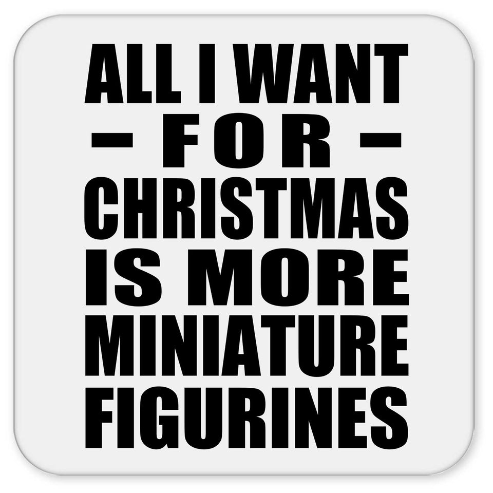 All I Want For Christmas Is More Miniature Figurines - Drink Coaster