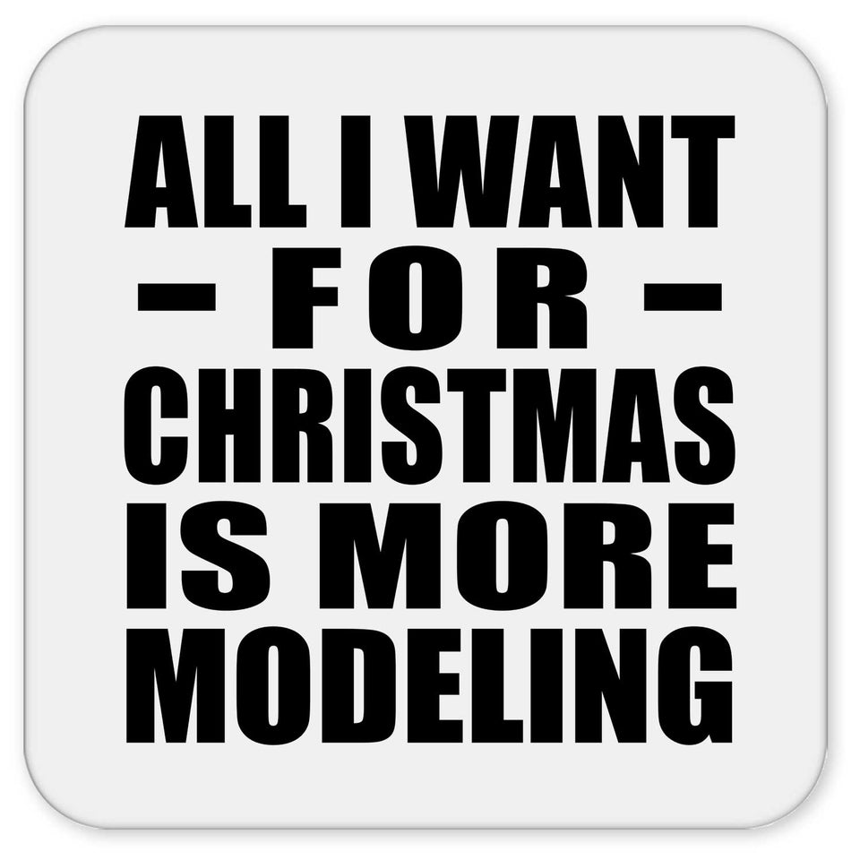 All I Want For Christmas Is More Modeling - Drink Coaster