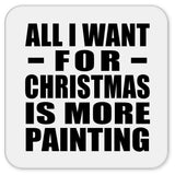 All I Want For Christmas Is More Painting - Drink Coaster