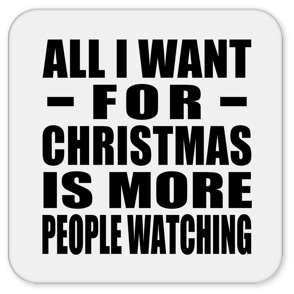 All I Want For Christmas Is More People Watching - Drink Coaster