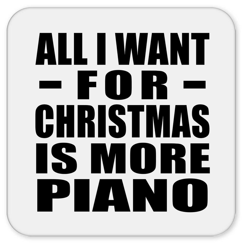 All I Want For Christmas Is More Piano - Drink Coaster