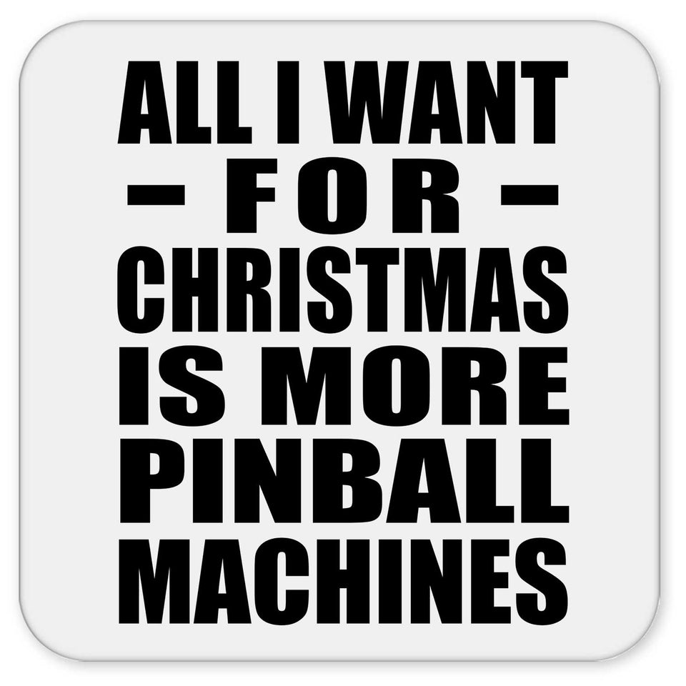 All I Want For Christmas Is More Pinball Machines - Drink Coaster