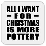 All I Want For Christmas Is More Pottery - Drink Coaster