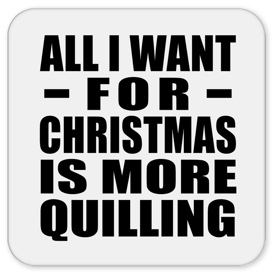 All I Want For Christmas Is More Quilling - Drink Coaster