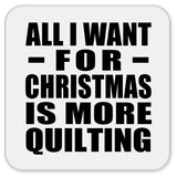 All I Want For Christmas Is More Quilting - Drink Coaster