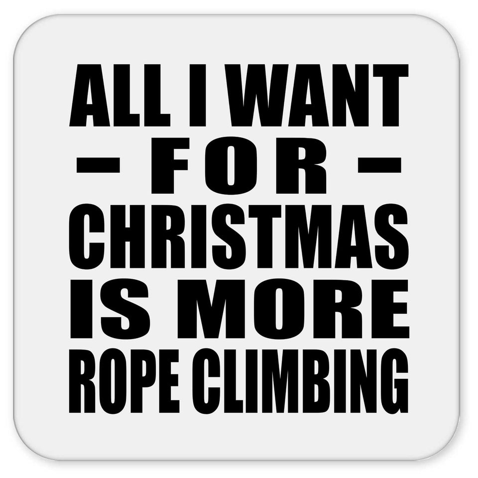 All I Want For Christmas Is More Rope Climbing - Drink Coaster