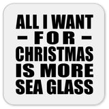 All I Want For Christmas Is More Sea Glass - Drink Coaster