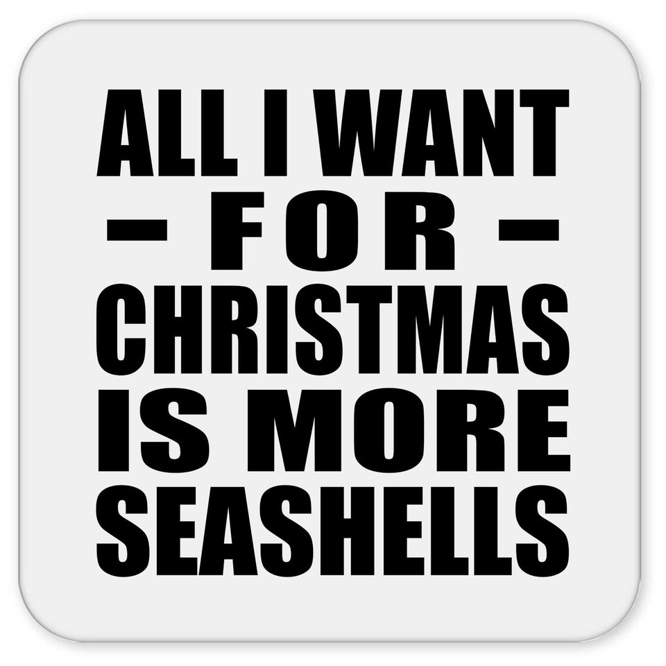 All I Want For Christmas Is More Seashells - Drink Coaster