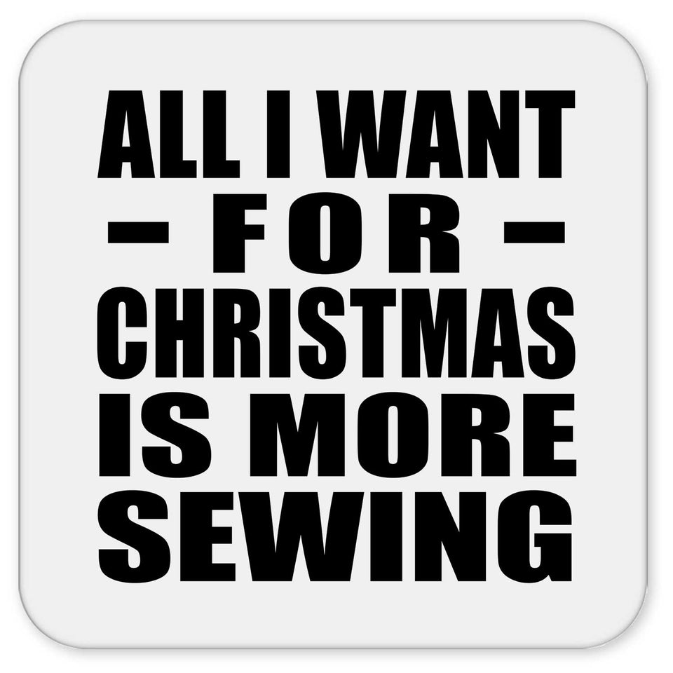 All I Want For Christmas Is More Sewing - Drink Coaster