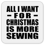 All I Want For Christmas Is More Sewing - Drink Coaster