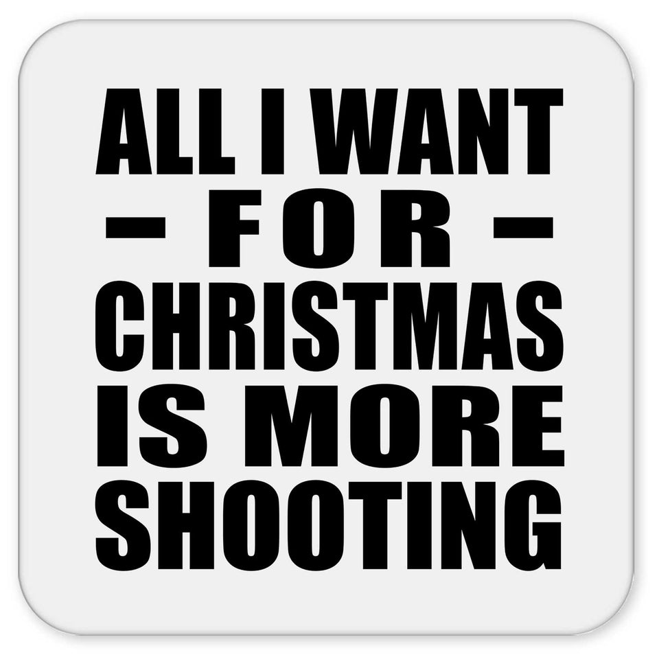 All I Want For Christmas Is More Shooting - Drink Coaster