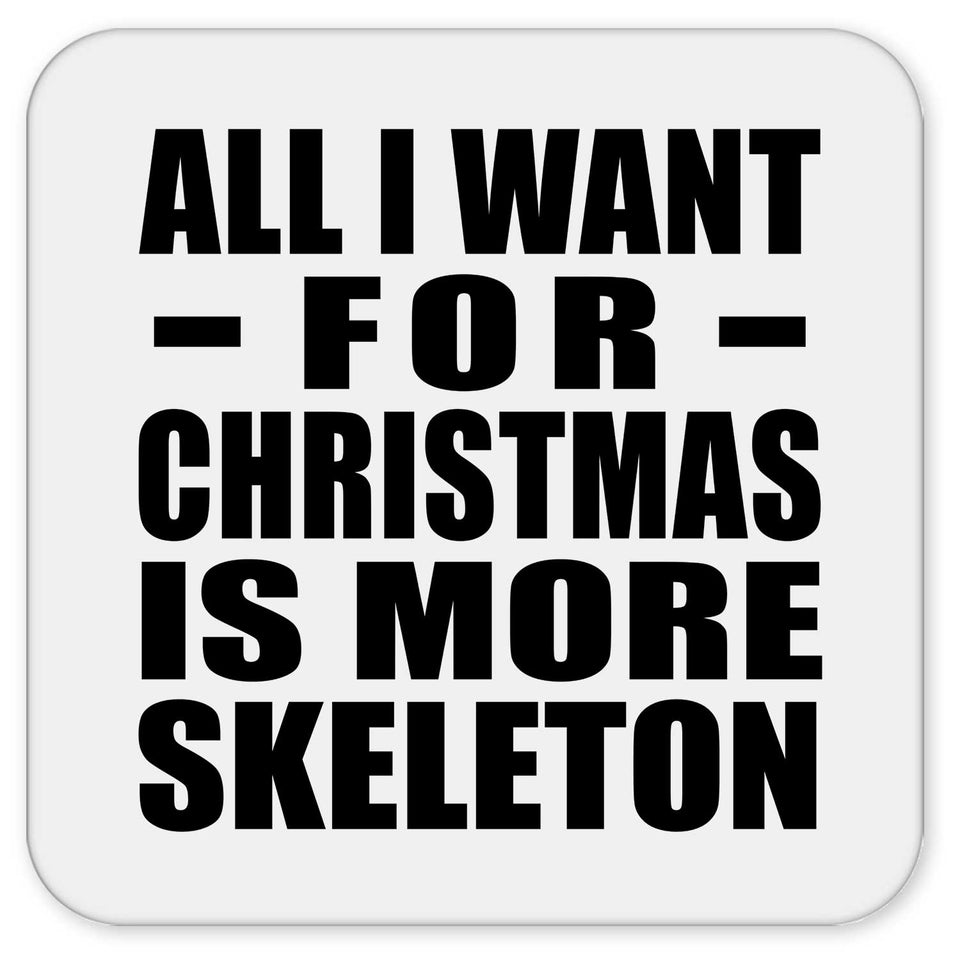 All I Want For Christmas Is More Skeleton - Drink Coaster