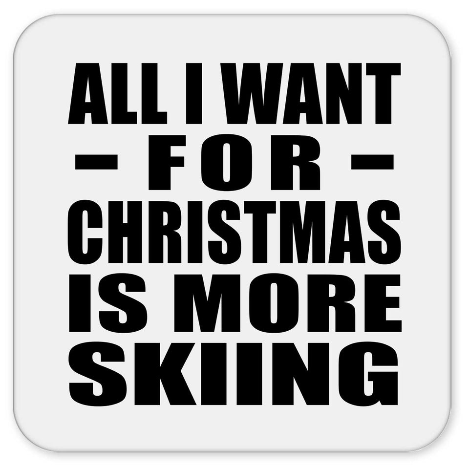 All I Want For Christmas Is More Skiing - Drink Coaster