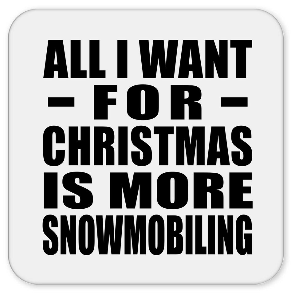 All I Want For Christmas Is More Snowmobiling - Drink Coaster