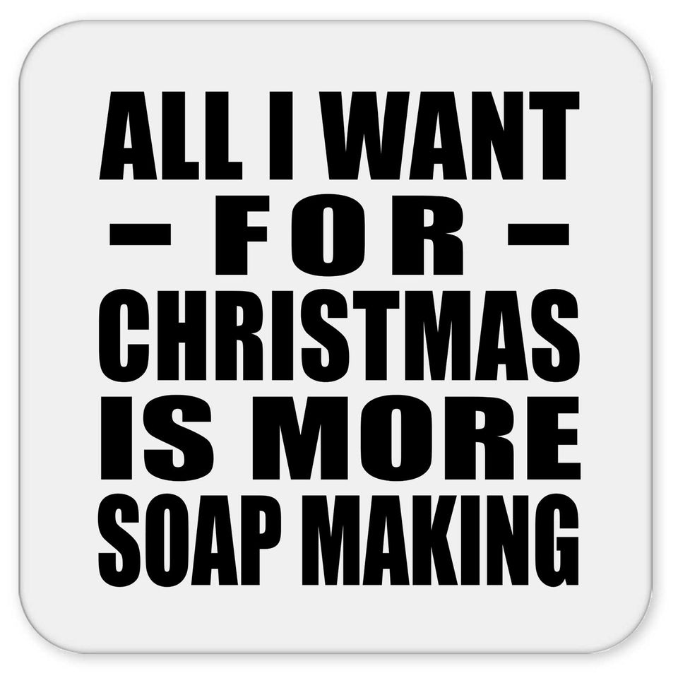 All I Want For Christmas Is More Soap Making - Drink Coaster