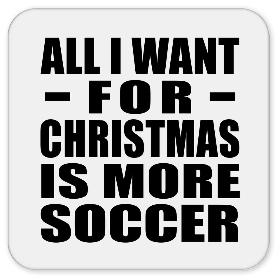 All I Want For Christmas Is More Soccer - Drink Coaster