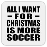 All I Want For Christmas Is More Soccer - Drink Coaster