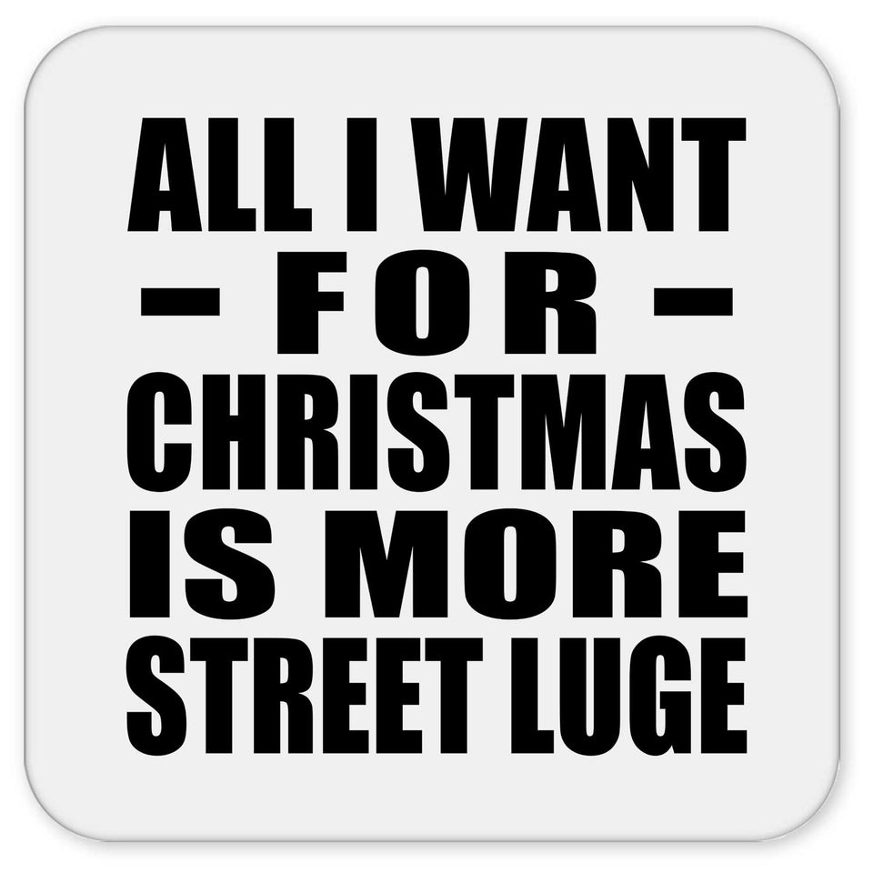 All I Want For Christmas Is More Street Luge - Drink Coaster