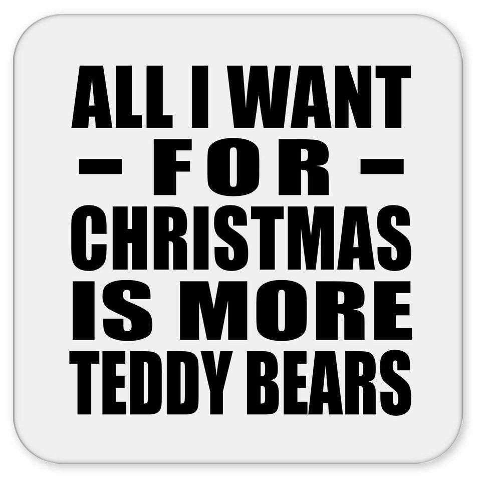 All I Want For Christmas Is More Teddy Bears - Drink Coaster