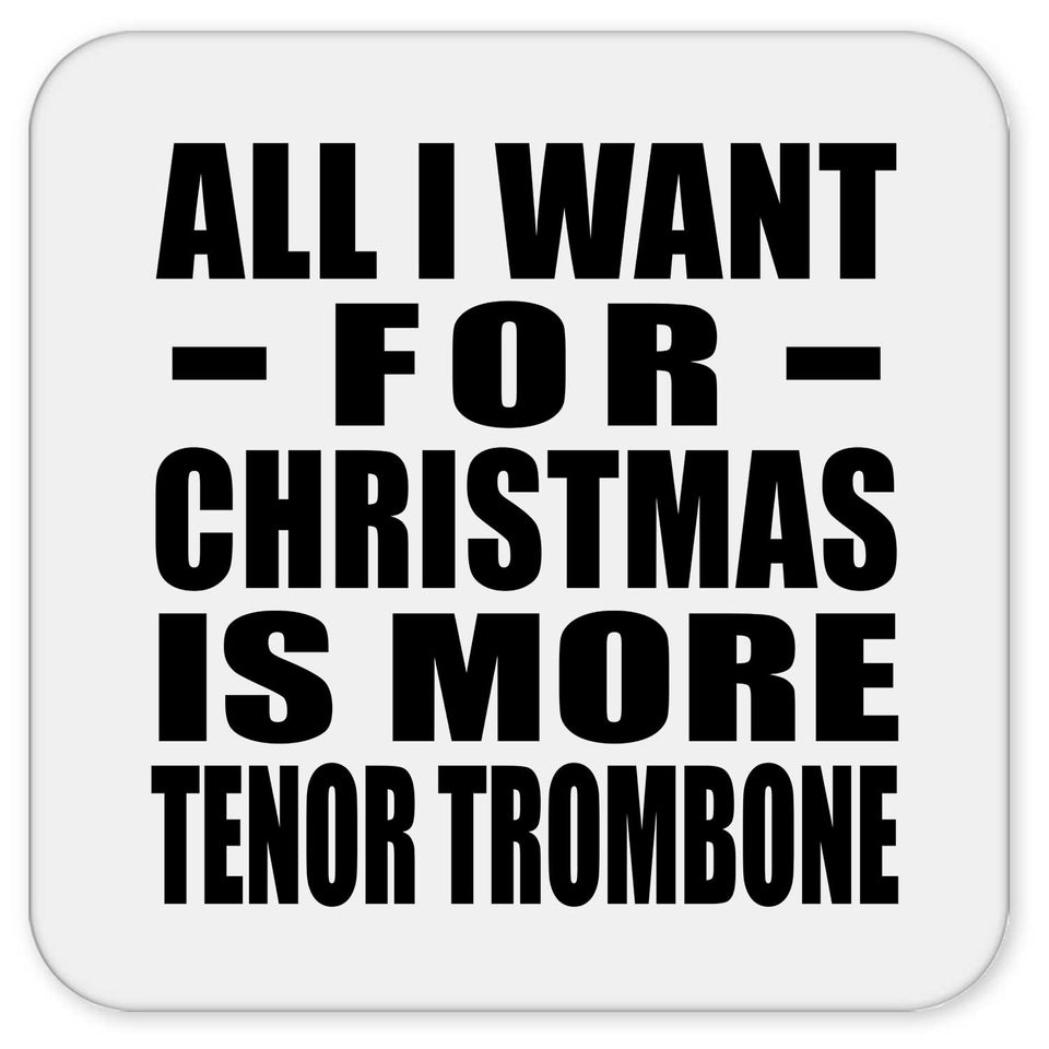 All I Want For Christmas Is More Tenor Trombone - Drink Coaster