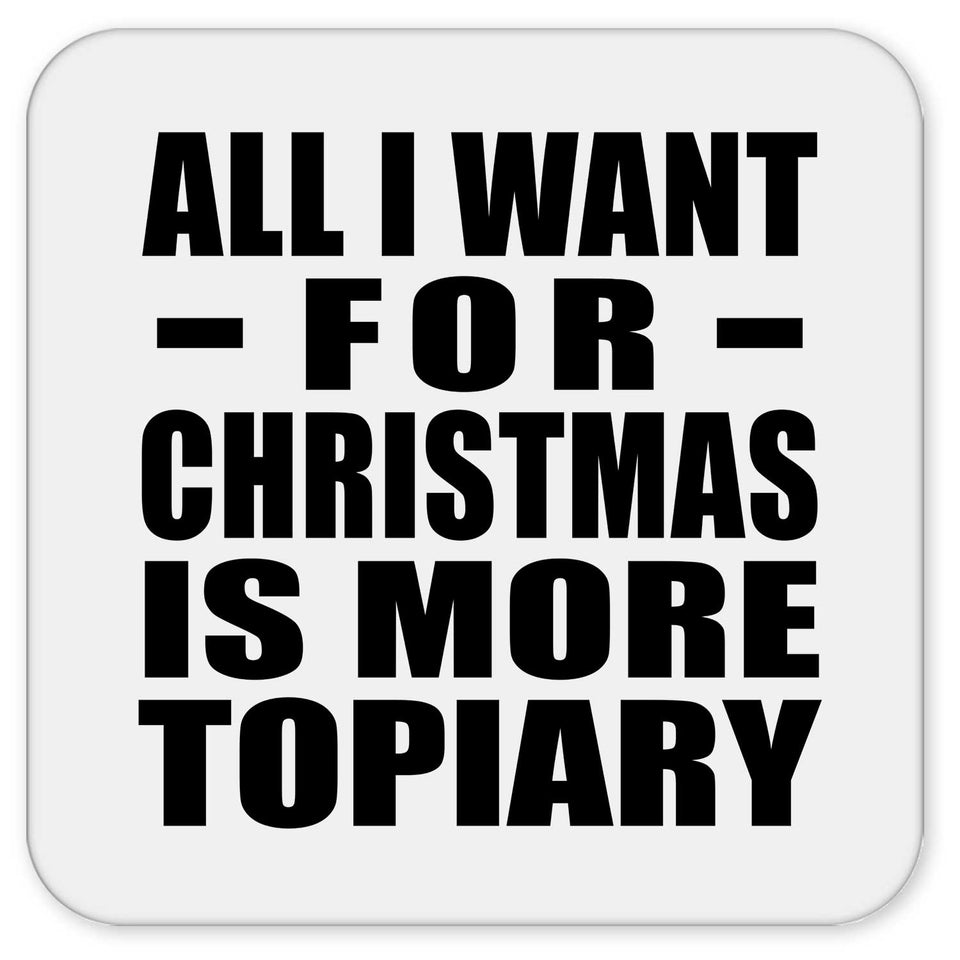 All I Want For Christmas Is More Topiary - Drink Coaster
