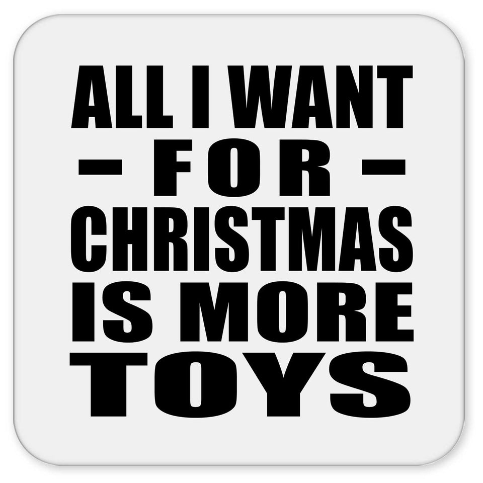 All I Want For Christmas Is More Toys - Drink Coaster