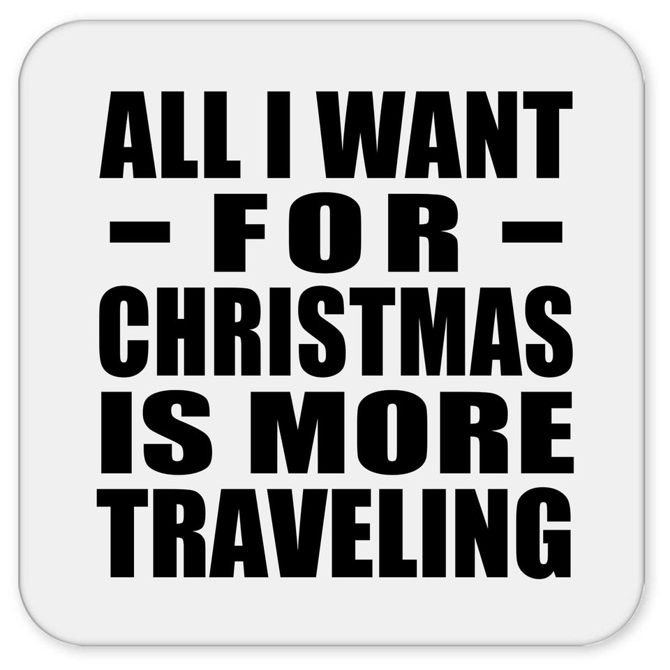All I Want For Christmas Is More Traveling - Drink Coaster