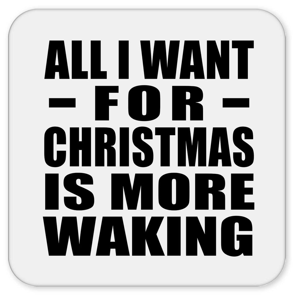 All I Want For Christmas Is More Waking - Drink Coaster