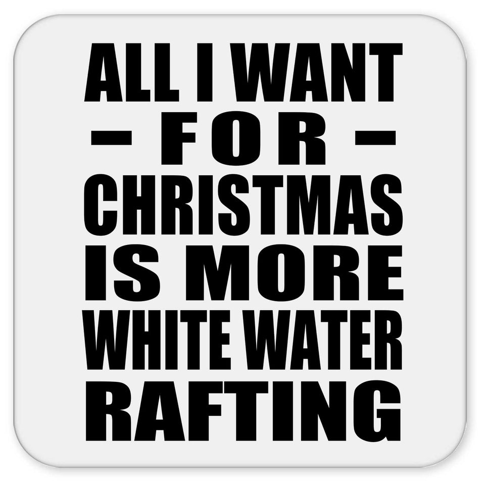 All I Want For Christmas Is More White Water Rafting - Drink Coaster