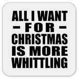 All I Want For Christmas Is More Whittling - Drink Coaster