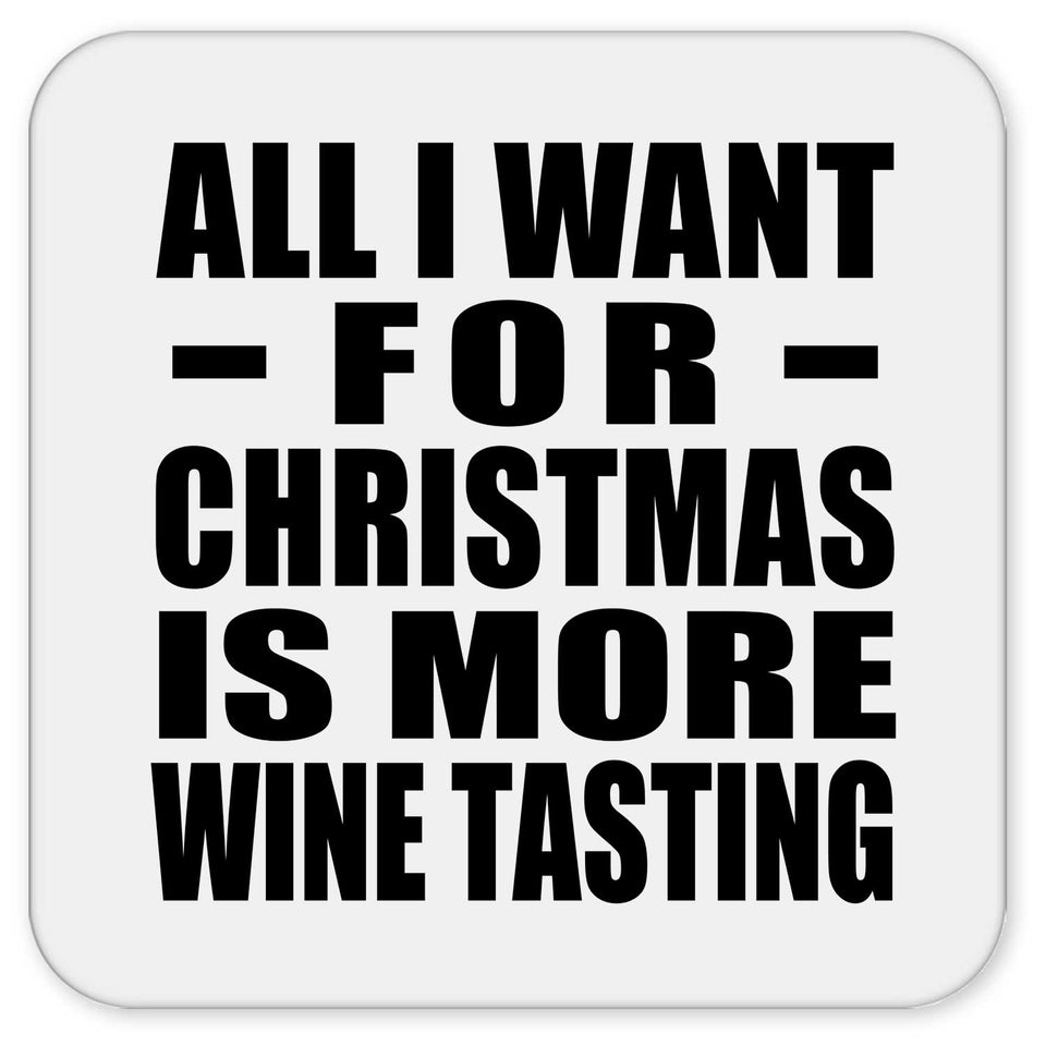 All I Want For Christmas Is More Wine Tasting - Drink Coaster