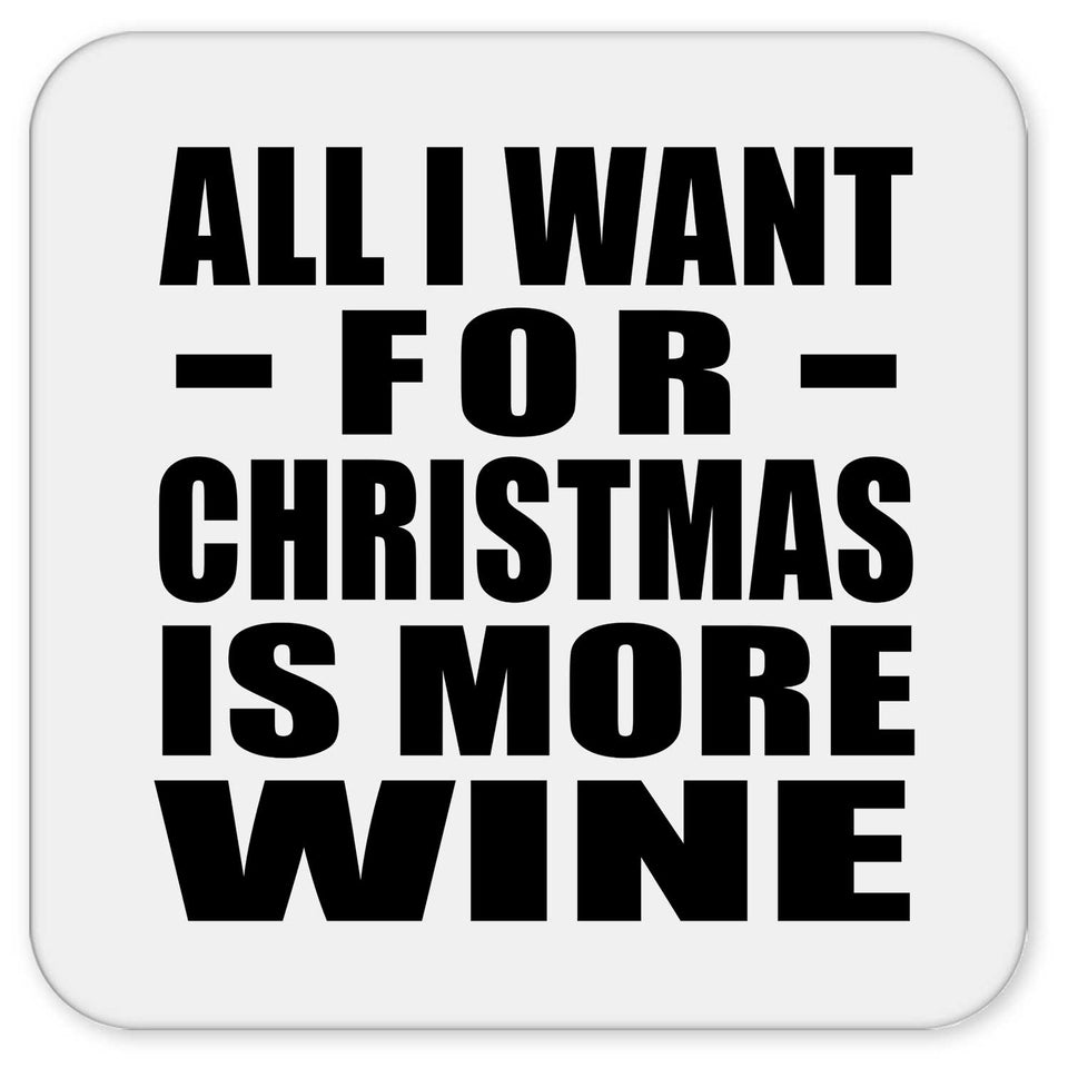 All I Want For Christmas Is More Wine - Drink Coaster