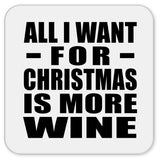 All I Want For Christmas Is More Wine - Drink Coaster